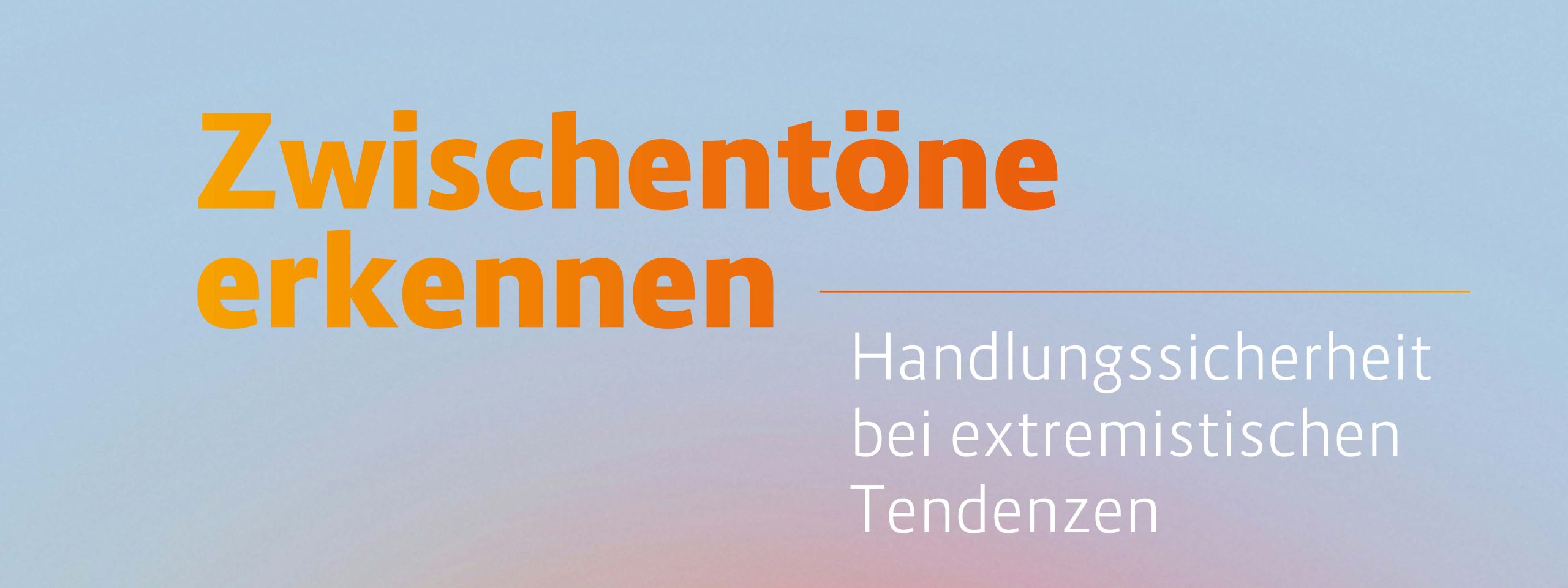 Auf blauem Hintergrund steht: Zwischentöne erkennen, Handlungssicherheit bei extremistischen Tendenzen